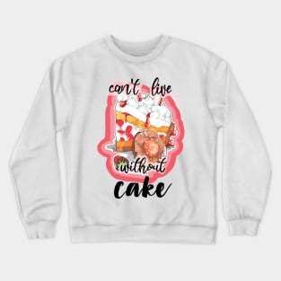 Can't live without cake Crewneck Sweatshirt